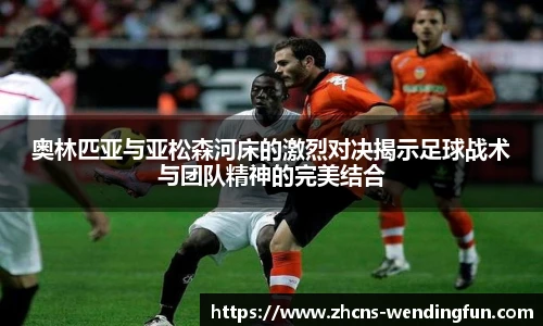 奥林匹亚与亚松森河床的激烈对决揭示足球战术与团队精神的完美结合