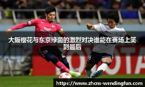大阪樱花与东京绿茵的激烈对决谁能在赛场上笑到最后