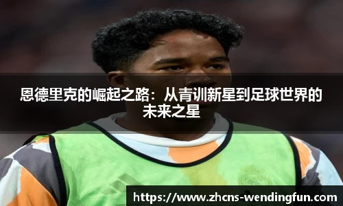 恩德里克的崛起之路：从青训新星到足球世界的未来之星